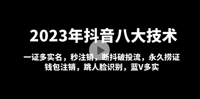 【副业项目5107期】2023年抖音八大技术，一证多实名 秒注销 断抖破投流 永久捞证 钱包注销 等-佐帆副业网