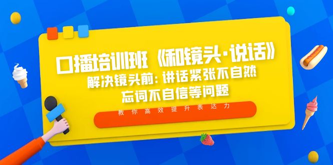 【副业项目5272期】口播培训班《和镜头·说话》 解决镜头前:讲话紧张不自然 忘词不自信等问题-佐帆副业网