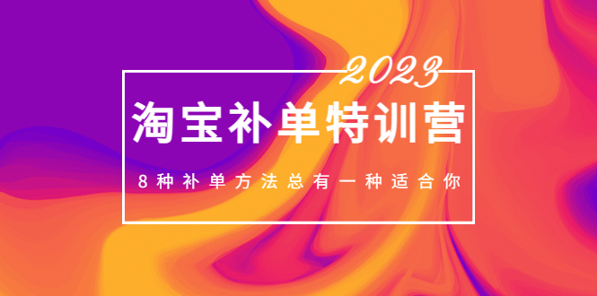 【副业项目5258期】2023最新淘宝补单特训营，8种补单方法总有一种适合你-佐帆副业网