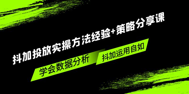 【副业项目5342期】抖加投放实操方法经验+策略分享课，学会数据分析，抖加运用自如-佐帆副业网