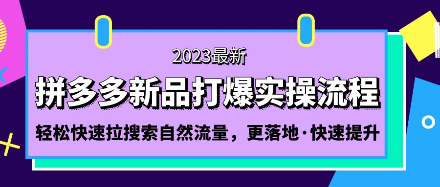 【副业项目5213期】拼多多-新品打爆实操流程：轻松快速拉搜索自然流量，更落地·快速提升-佐帆副业网