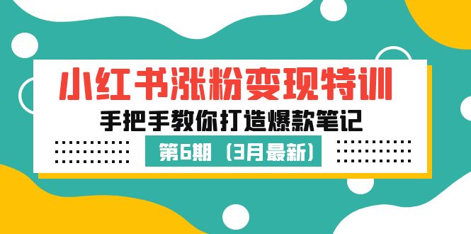 【副业项目5364期】小红书涨粉变现特训·第6期，手把手教你打造爆款笔记（3月新课）-佐帆副业网