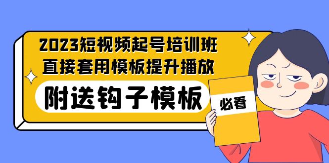 【副业项目5353期】2023最新短视频起号培训班：直接套用模板提升播放，附送钩子模板-31节课-佐帆副业网