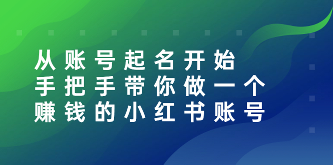 【副业项目3020期】从账号起名开始：手把手带你做一个赚钱的小红书账号-佐帆副业网