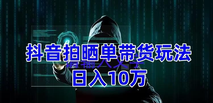 【副业项目5199期】抖音拍晒单带货玩法分享 项目整体流程简单 有团队实测日入1万【教程+素材】-佐帆副业网