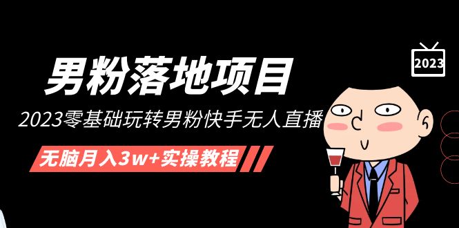 【副业项目5211期】【男粉落地项目】2023零基础玩转男粉快手无人直播，无脑月入3w+实操教程-佐帆副业网