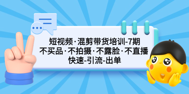 【副业项目5319期】短视频·混剪带货培训-第7期 不买品·不拍摄·不露脸·不直播 快速引流出单-佐帆副业网