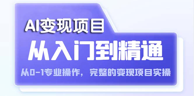 【副业项目5670期】AI从入门到精通 从0-1专业操作，完整的变现项目实操（视频+文档）-佐帆副业网