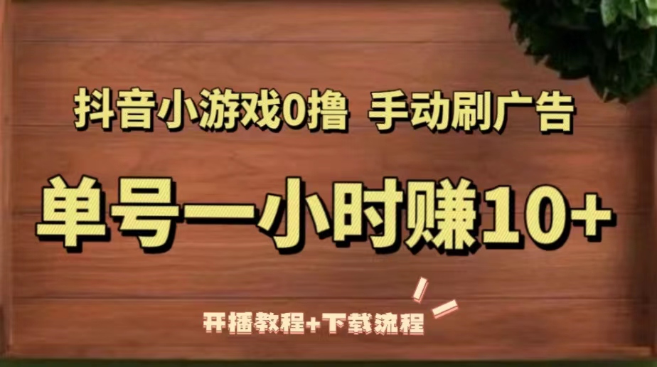 【副业项目5456期】抖音小游戏0撸手动刷广告，单号一小时赚10+（开播教程+下载流程）-佐帆副业网