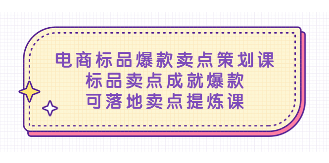 【副业项目5458期】电商标品爆款卖点策划课，标品卖点成就爆款，可落地卖点提炼课-佐帆副业网