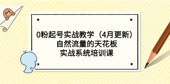 【副业项目5543期】0粉起号实战教学（4月更新）自然流量的天花板，实战系统培训课-佐帆副业网