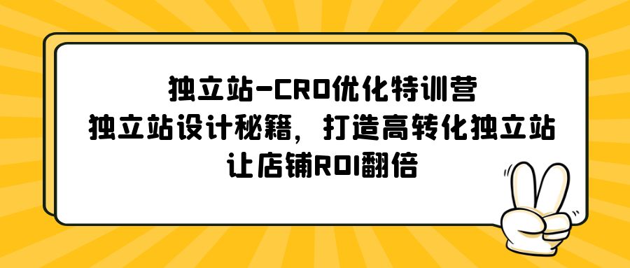 【副业项目5589期】独立站-CRO优化特训营，独立站设计秘籍，打造高转化独立站，让店铺ROI翻倍-佐帆副业网