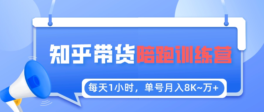 【副业项目5723期】每天1小时，单号稳定月入8K~1万+【知乎好物推荐】陪跑训练营（详细教程）-佐帆副业网