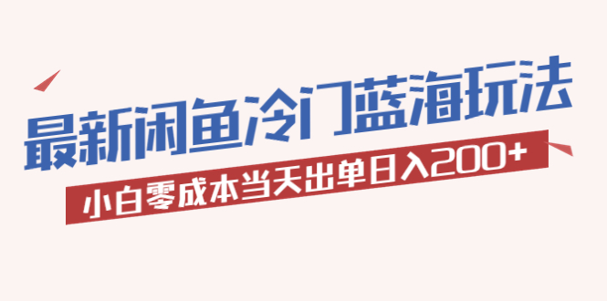 【副业项目5927期】2023最新闲鱼冷门蓝海玩法，小白零成本当天出单日入200+-佐帆副业网