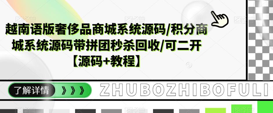 【副业项目5680期】越南语版奢侈品商城系统源码/积分商城-带拼团秒杀回收/可二开【源码+教程】-佐帆副业网