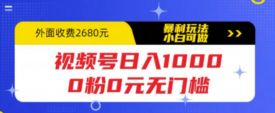 【副业项目5936期】视频号日入1000，0粉0元无门槛，暴利玩法，小白可做，拆解教程-佐帆副业网