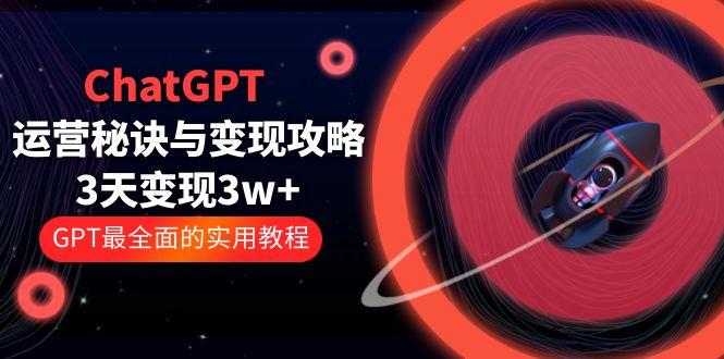 【副业项目5815期】ChatGPT运营-秘诀与变现攻略：3天变现1w+ GPT最全面的实用教程（100节课）-佐帆副业网