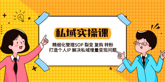 【副业项目5845期】私域实战课程：精细化管理SOP 裂变 复购 转粉 打造个人IP 私域增量变现问题-佐帆副业网