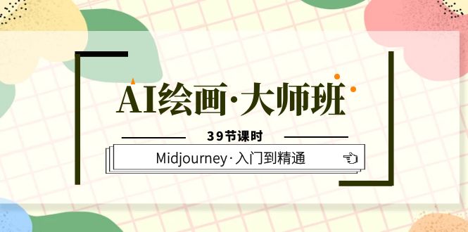 【副业项目6193期】AI绘画·大师班，Midjourney·入门到精通（39节课时）-佐帆副业网