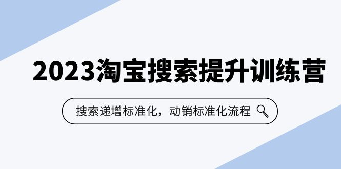 【副业项目6347期】2023淘宝搜索-提升训练营，搜索-递增标准化，动销标准化流程（7节课）-佐帆副业网