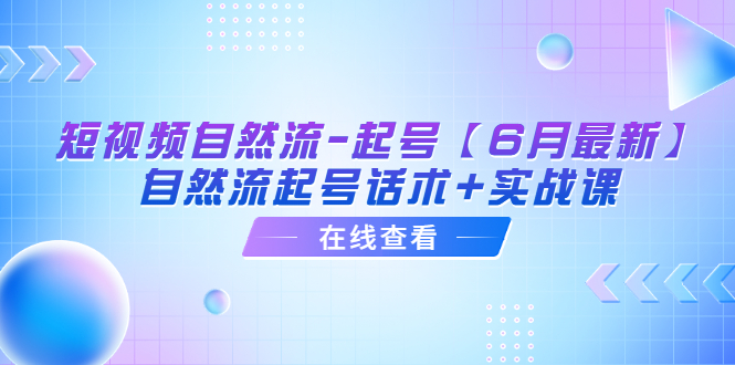 【副业项目6257期】短视频自然流-起号【6月最新】​自然流起号话术+实战课-佐帆副业网