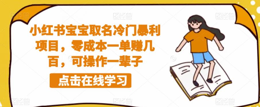 【副业项目6270期】小红书宝宝取名冷门暴利项目，零成本一单赚几百，可操作一辈子-佐帆副业网