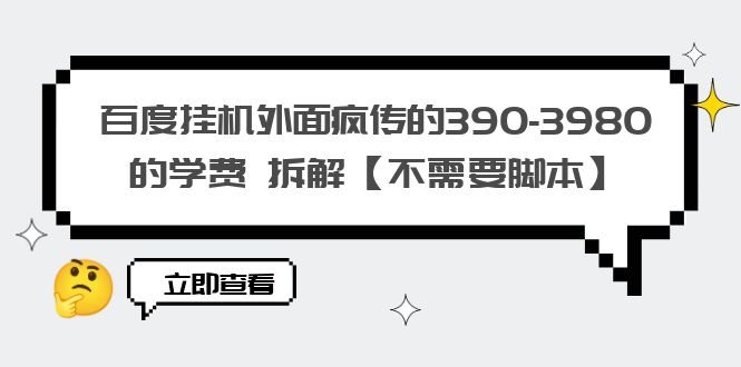 【副业项目6287期】百度挂机外面疯传的390-3980的学费 拆解【不需要脚本】-佐帆副业网