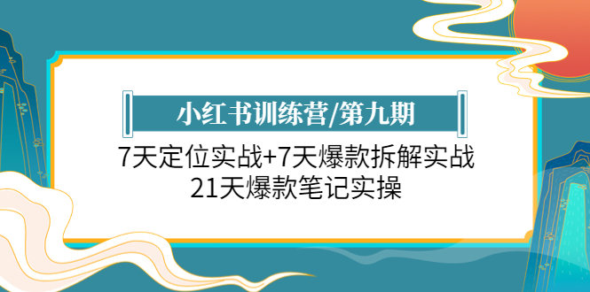 【副业项目6029期】小红书训练营/第九期：7天定位实战+7天爆款拆解实战，21天爆款笔记实操-佐帆副业网