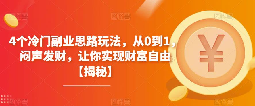 【副业项目6761期】4个冷门副业思路玩法，从0到1，闷声发财，让你实现财富自由【揭秘】-佐帆副业网