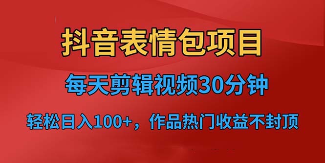 【副业项目6674期】抖音表情包项目，每天剪辑表情包上传短视频平台，日入3位数+已实操跑通-佐帆副业网