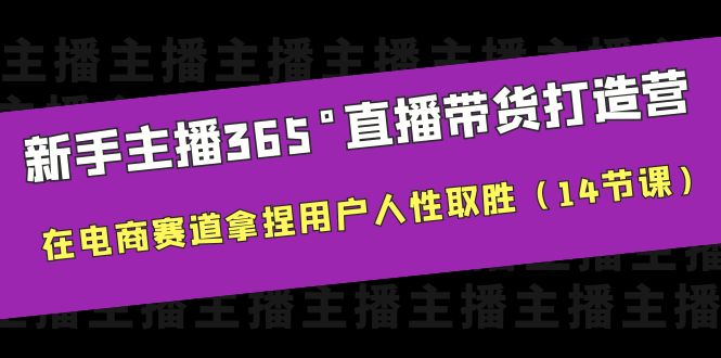 【副业项目6477期】新手主播365°直播带货·打造营，在电商赛道拿捏用户人性取胜（14节课）-佐帆副业网