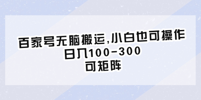 【副业项目6626期】百家号无脑搬运,小白也可操作，日入100-300，可矩阵-佐帆副业网