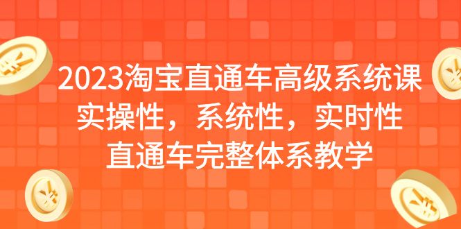 【副业项目6686期】2023淘宝直通车高级系统课，实操性，系统性，实时性，直通车完整体系教学-佐帆副业网