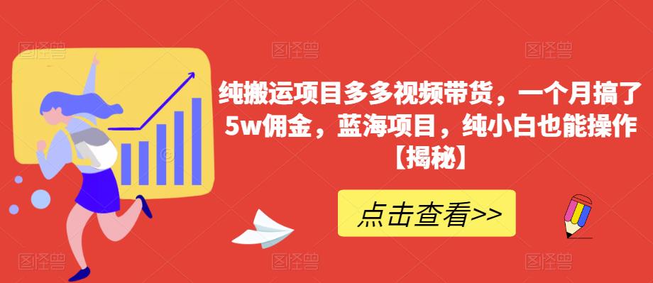 【副业项目6511期】纯搬运项目多多视频带货，一个月搞了5w佣金，蓝海项目，纯小白也能操作-佐帆副业网