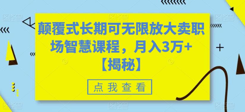 【副业项目6725期】颠覆式长期可无限放大卖职场智慧课程，月入3万+【揭秘】-佐帆副业网