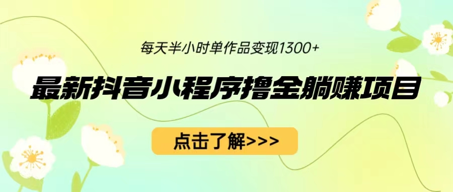 【副业项目6805期】最新抖音小程序撸金躺赚项目，一部手机每天半小时，单个作品变现1300+-佐帆副业网