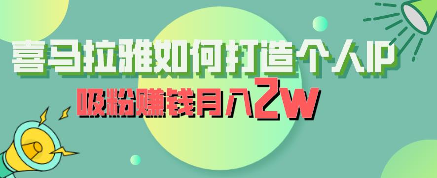 【副业项目6835期】喜马拉雅如何打造个人IP，吸粉赚钱月入2W【揭秘】-佐帆副业网