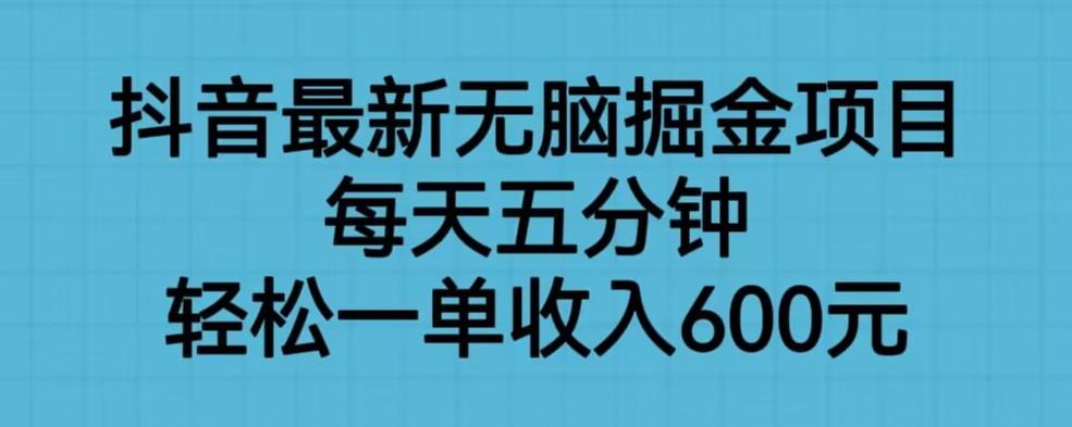 【副业项目6836期】抖音最新无脑掘金项目，每天五分钟，轻松一单收入600元【揭秘】-佐帆副业网