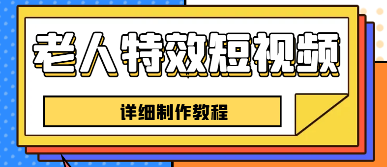 【副业项目6531期】老人特效短视频创作教程，一个月涨粉5w粉丝秘诀 新手0基础学习【全套教程】-佐帆副业网