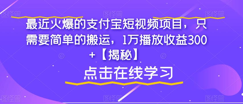 【副业项目6887期】最近火爆的支付宝短视频项目，只需要简单的搬运，1万播放收益300+【揭秘】-佐帆副业网