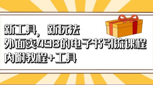 【副业项目7055期】新工具，新玩法！外面卖498的电子书引流课程-佐帆副业网