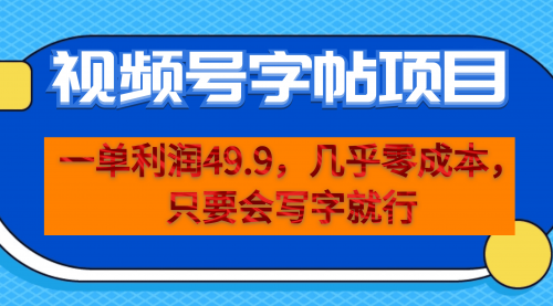 【副业项目7152期】一单利润49.9，视频号字帖项目，几乎零成本，一部手机就能操作，只要会写字就行-佐帆副业网