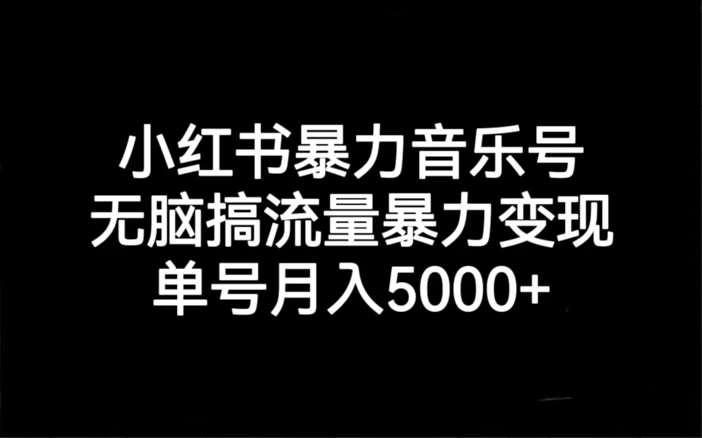 【副业项目7288期】小红书暴力音乐号，无脑搞流量暴力变现，单号月入5000+-佐帆副业网