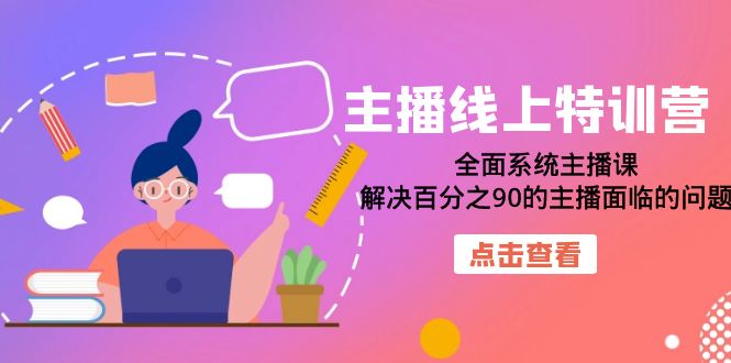 【副业项目7389期】主播线上特训营：全面系统主播课，解决百分之90的主播面临的问题（22节课）-佐帆副业网