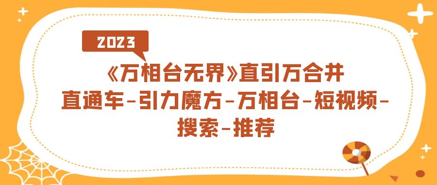 【副业项目7421期】《万相台-无界》直引万合并，直通车-引力魔方-万相台-短视频-搜索-推荐-佐帆副业网