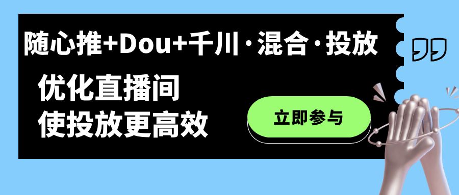 【副业项目7428期】随心推+Dou+千川·混合·投放新玩法，优化直播间使投放更高效-佐帆副业网