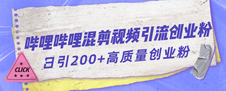 【副业项目7483期】哔哩哔哩B站混剪视频引流创业粉日引300+-佐帆副业网