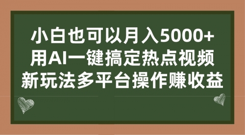 【副业项目7231期】用AI一键搞定热点视频， 新玩法多平台操作赚收益-佐帆副业网