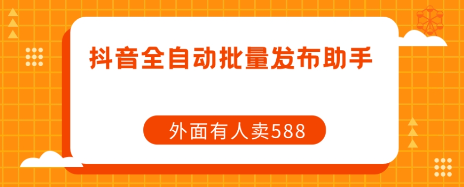 【副业项目7575期】【原创开发】外面卖588抖音全自动批量发布助手-佐帆副业网