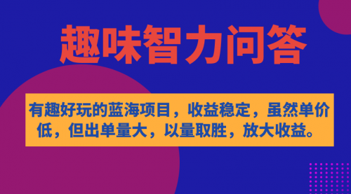 【副业项目7631期】有趣好玩的蓝海项目，趣味智力问答，收益稳定，虽然客单价低，但出单量大-佐帆副业网